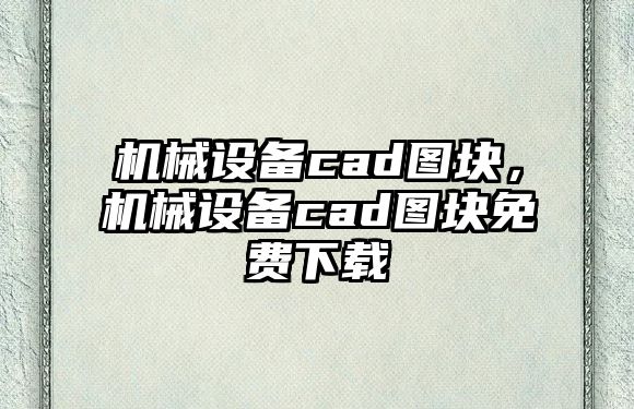 機械設(shè)備cad圖塊，機械設(shè)備cad圖塊免費下載