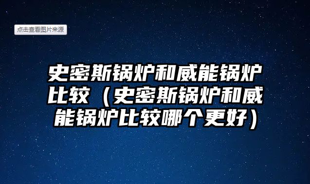 史密斯鍋爐和威能鍋爐比較（史密斯鍋爐和威能鍋爐比較哪個更好）