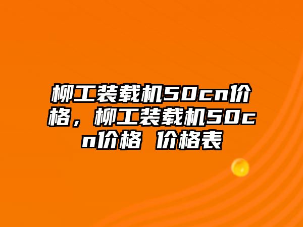 柳工裝載機(jī)50cn價格，柳工裝載機(jī)50cn價格 價格表