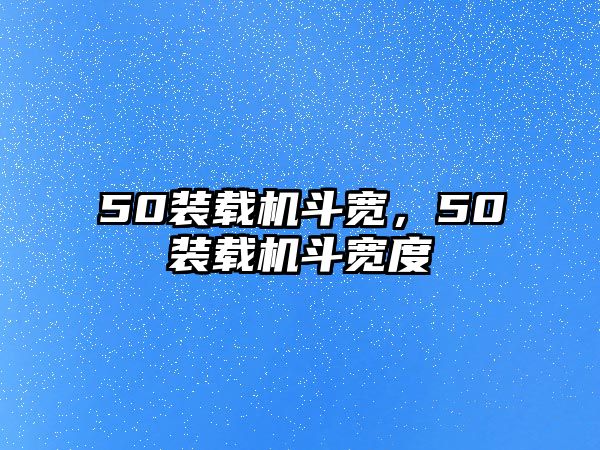 50裝載機(jī)斗寬，50裝載機(jī)斗寬度