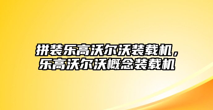 拼裝樂高沃爾沃裝載機(jī)，樂高沃爾沃概念裝載機(jī)