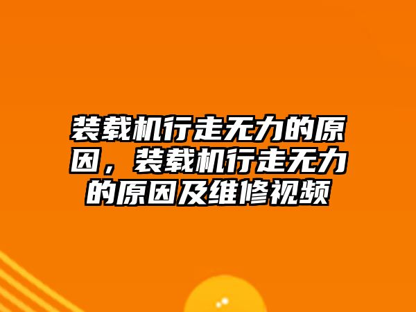 裝載機行走無力的原因，裝載機行走無力的原因及維修視頻