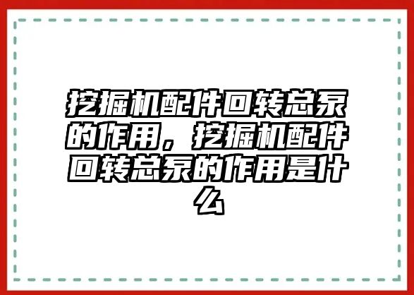 挖掘機配件回轉總泵的作用，挖掘機配件回轉總泵的作用是什么