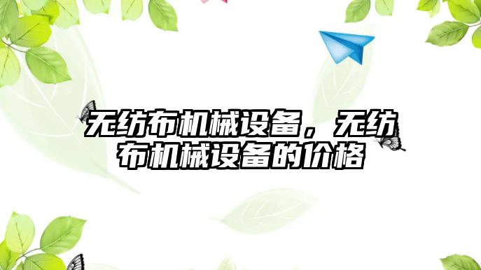 無紡布機械設(shè)備，無紡布機械設(shè)備的價格