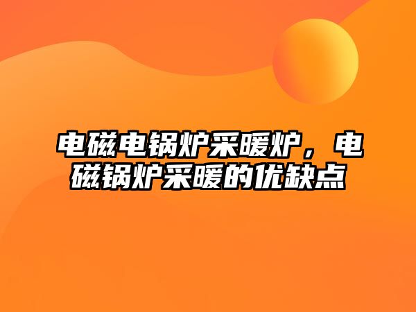 電磁電鍋爐采暖爐，電磁鍋爐采暖的優(yōu)缺點(diǎn)