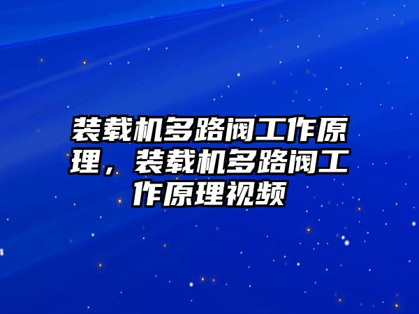 裝載機(jī)多路閥工作原理，裝載機(jī)多路閥工作原理視頻