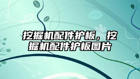 挖掘機配件護板，挖掘機配件護板圖片