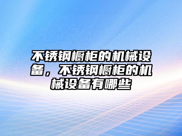 不銹鋼櫥柜的機(jī)械設(shè)備，不銹鋼櫥柜的機(jī)械設(shè)備有哪些