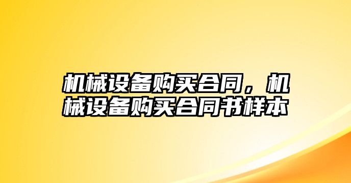 機械設備購買合同，機械設備購買合同書樣本