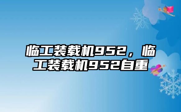 臨工裝載機(jī)952，臨工裝載機(jī)952自重