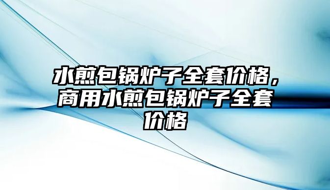 水煎包鍋爐子全套價(jià)格，商用水煎包鍋爐子全套價(jià)格