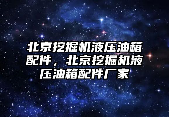 北京挖掘機液壓油箱配件，北京挖掘機液壓油箱配件廠家