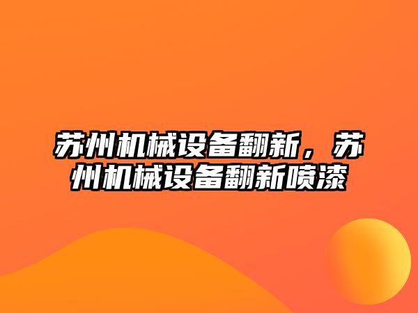 蘇州機械設備翻新，蘇州機械設備翻新噴漆