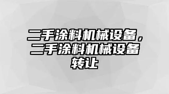 二手涂料機(jī)械設(shè)備，二手涂料機(jī)械設(shè)備轉(zhuǎn)讓