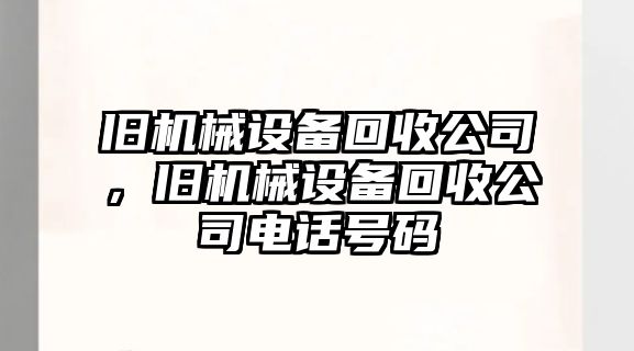 舊機(jī)械設(shè)備回收公司，舊機(jī)械設(shè)備回收公司電話號(hào)碼