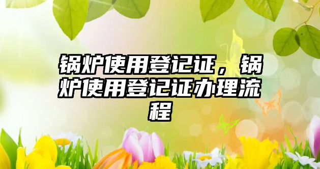 鍋爐使用登記證，鍋爐使用登記證辦理流程