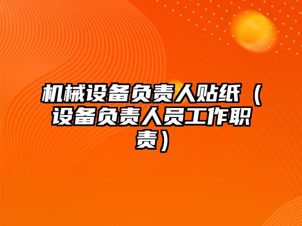 機械設(shè)備負(fù)責(zé)人貼紙（設(shè)備負(fù)責(zé)人員工作職責(zé)）