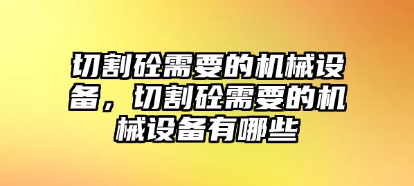 切割砼需要的機械設(shè)備，切割砼需要的機械設(shè)備有哪些