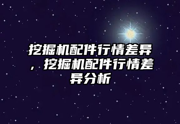 挖掘機配件行情差異，挖掘機配件行情差異分析