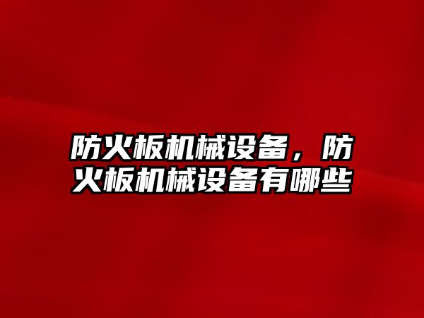 防火板機械設備，防火板機械設備有哪些