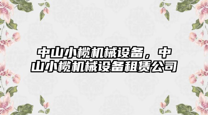 中山小欖機械設(shè)備，中山小欖機械設(shè)備租賃公司