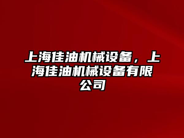 上海佳油機械設(shè)備，上海佳油機械設(shè)備有限公司