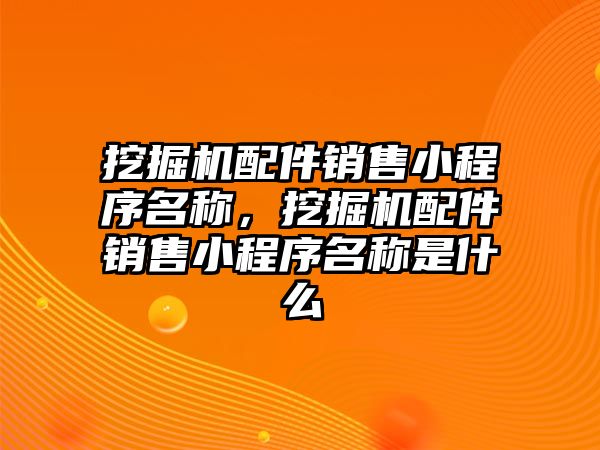 挖掘機(jī)配件銷售小程序名稱，挖掘機(jī)配件銷售小程序名稱是什么