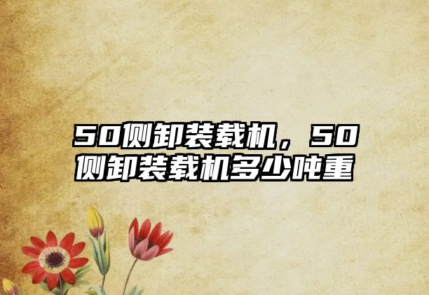 50側(cè)卸裝載機(jī)，50側(cè)卸裝載機(jī)多少噸重