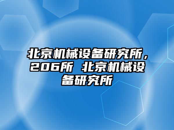 北京機(jī)械設(shè)備研究所，206所 北京機(jī)械設(shè)備研究所