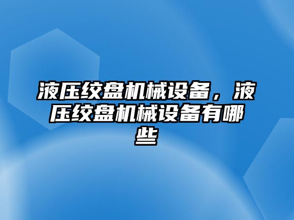 液壓絞盤機械設(shè)備，液壓絞盤機械設(shè)備有哪些