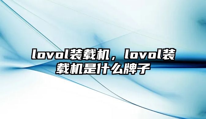 lovol裝載機(jī)，lovol裝載機(jī)是什么牌子