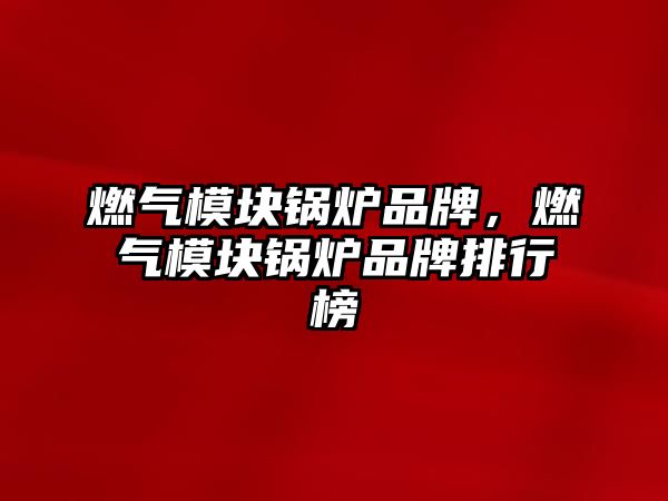 燃?xì)饽K鍋爐品牌，燃?xì)饽K鍋爐品牌排行榜