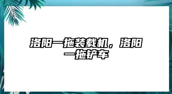 洛陽一拖裝載機(jī)，洛陽一拖鏟車