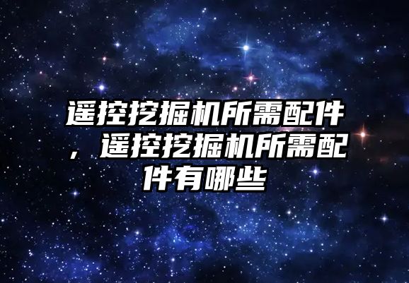 遙控挖掘機所需配件，遙控挖掘機所需配件有哪些