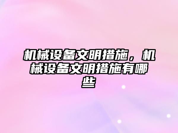 機械設(shè)備文明措施，機械設(shè)備文明措施有哪些