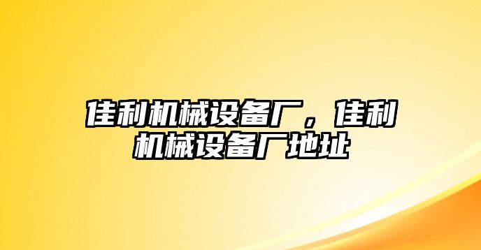 佳利機(jī)械設(shè)備廠，佳利機(jī)械設(shè)備廠地址