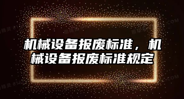 機械設備報廢標準，機械設備報廢標準規(guī)定