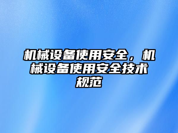 機(jī)械設(shè)備使用安全，機(jī)械設(shè)備使用安全技術(shù)規(guī)范