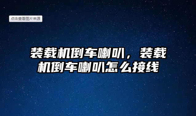 裝載機倒車喇叭，裝載機倒車喇叭怎么接線