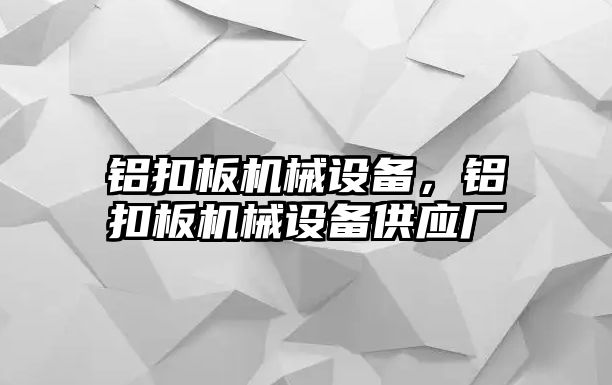 鋁扣板機械設備，鋁扣板機械設備供應廠