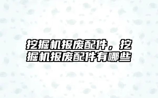 挖掘機(jī)報(bào)廢配件，挖掘機(jī)報(bào)廢配件有哪些