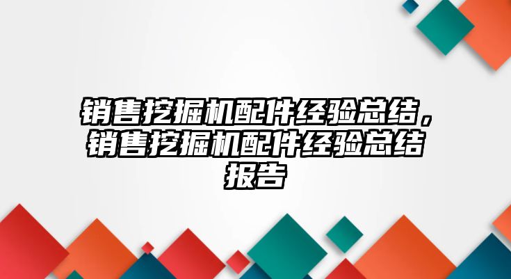 銷售挖掘機配件經(jīng)驗總結，銷售挖掘機配件經(jīng)驗總結報告