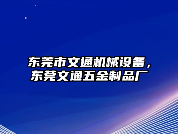 東莞市文通機械設(shè)備，東莞文通五金制品廠