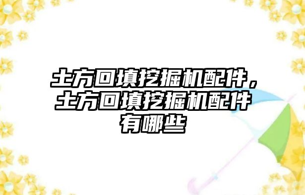 土方回填挖掘機(jī)配件，土方回填挖掘機(jī)配件有哪些