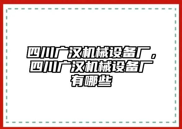 四川廣漢機(jī)械設(shè)備廠，四川廣漢機(jī)械設(shè)備廠有哪些