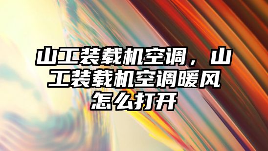 山工裝載機(jī)空調(diào)，山工裝載機(jī)空調(diào)暖風(fēng)怎么打開