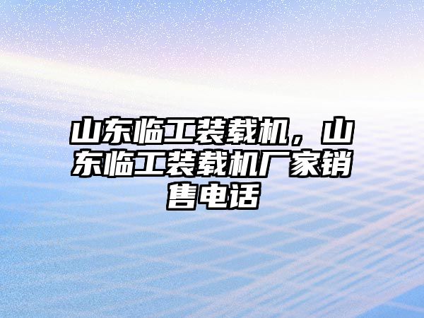 山東臨工裝載機(jī)，山東臨工裝載機(jī)廠家銷售電話