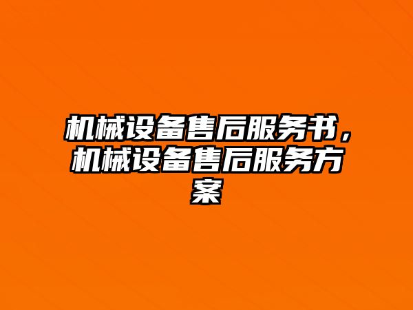 機(jī)械設(shè)備售后服務(wù)書，機(jī)械設(shè)備售后服務(wù)方案