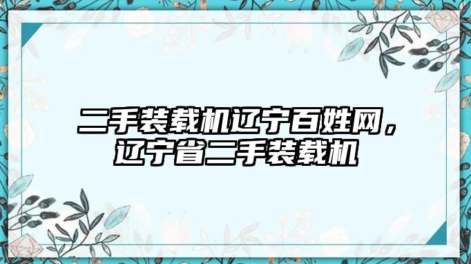 二手裝載機(jī)遼寧百姓網(wǎng)，遼寧省二手裝載機(jī)