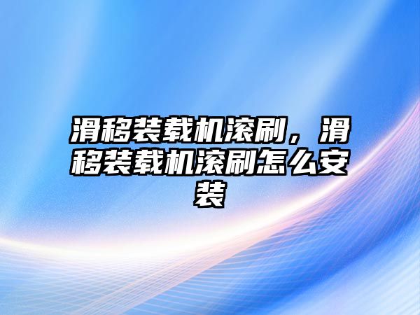 滑移裝載機(jī)滾刷，滑移裝載機(jī)滾刷怎么安裝